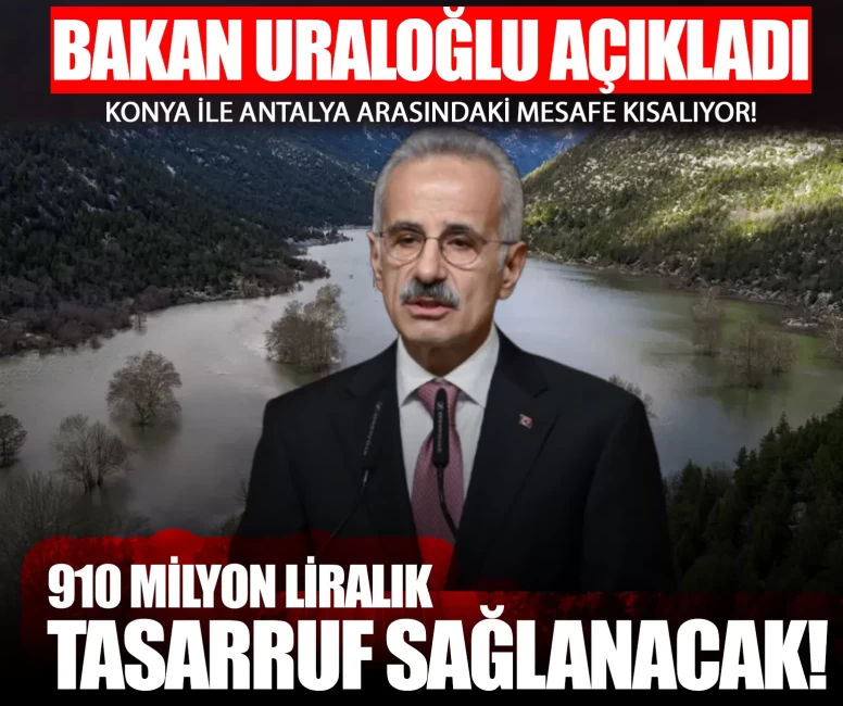 Konya ile Antalya arasındaki mesafe kısalıyor! Bakan Uraloğlu açıkladı: 910 milyon liralık dev tasarruf sağlanacak!