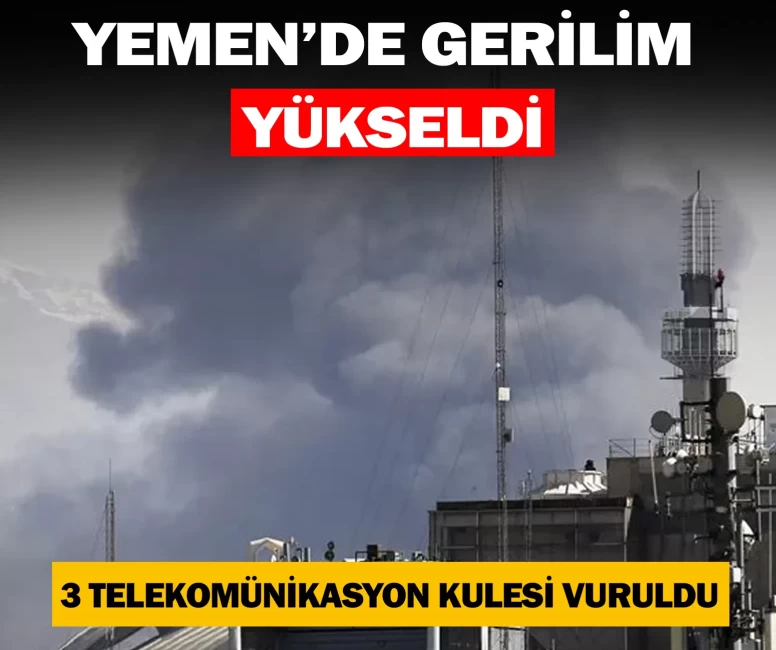 Yemen’de gerilim yeniden yükseldi: 3 telekomünikasyon kulesi vuruldu