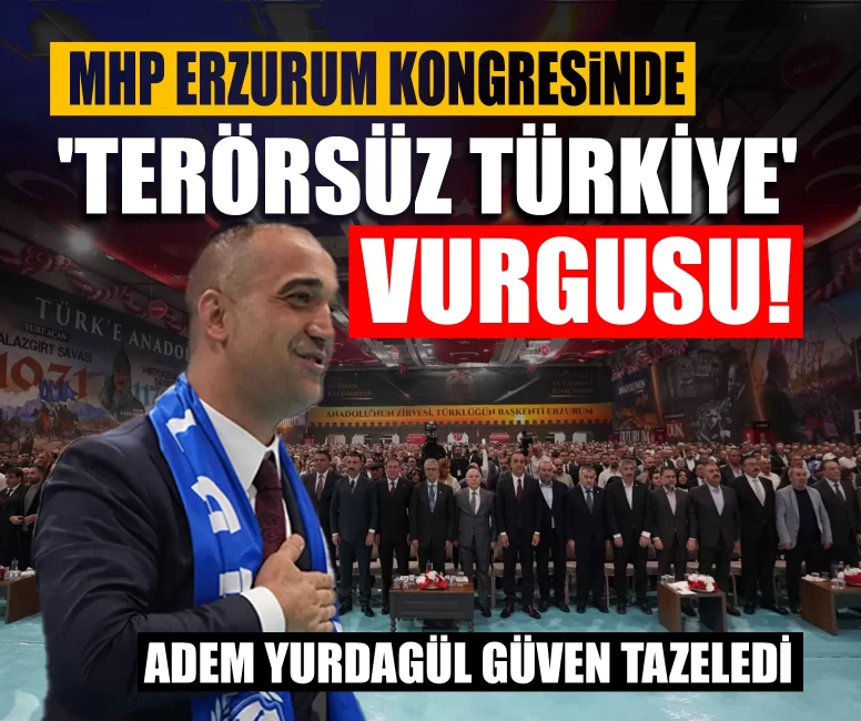 MHP Erzurum kongresinde 'Terörsüz Türkiye' vurgusu! Adem Yurdagül güven tazeledi