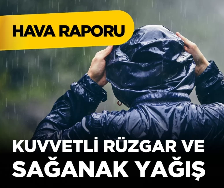 Meteoroloji uyardı: Kuvvetli rüzgar ve sağanak yağış bekleniyor! İşte il il hava durumu