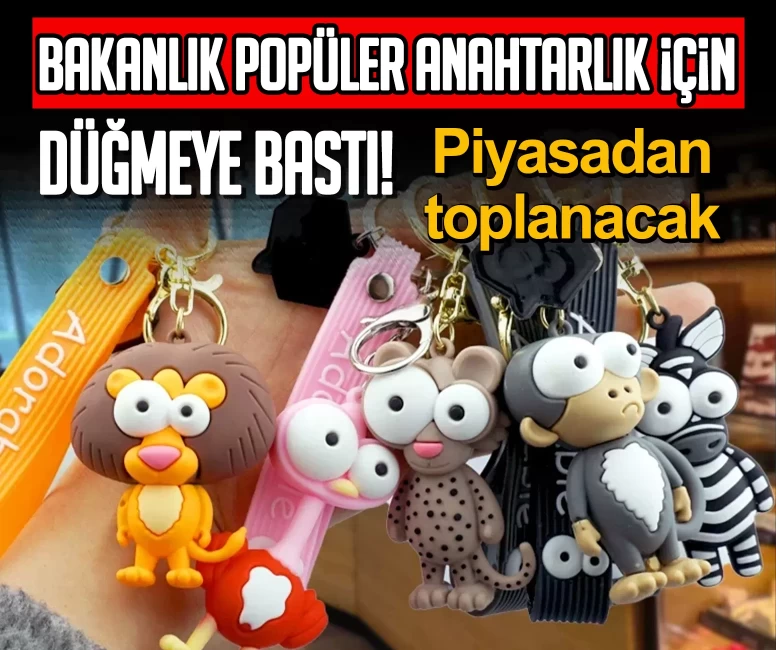 Ticaret Bakanlığı duyurdu! Çocuklar için risk taşıyan peluş anahtarlık toplatılıyor