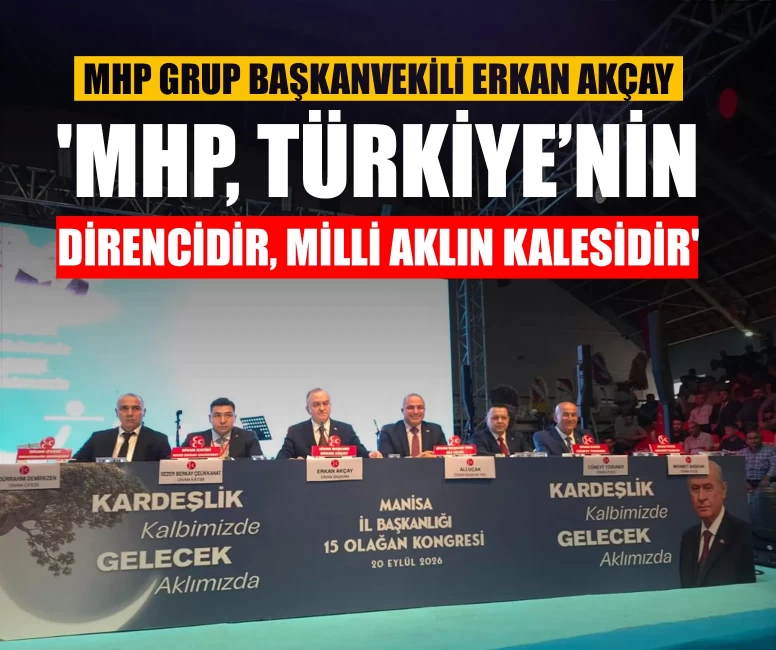 MHP Grup Başkanvekili Erkan Akçay: 'MHP, Türkiye’nin direncidir; milli aklın kalesidir'