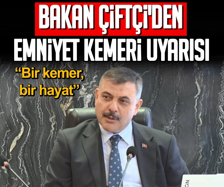 Bakan Çiftçi'den emniyet kemeri uyarısı: Bir kemer, bir hayat