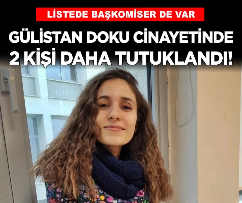 Gülistan Doku cinayetinde 2 kişi daha tutuklandı!