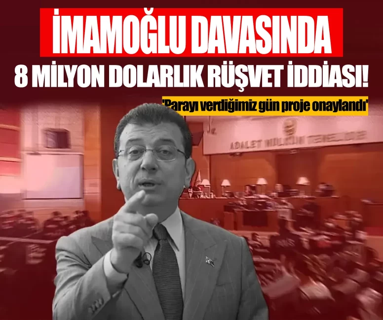 İmamoğlu davasında 8 milyon dolarlık rüşvet iddiası! 'Parayı verdiğimiz gün proje onaylandı'