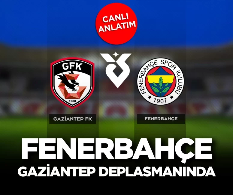 CANLI SKOR |Süper Lig'de Gaziantep FK-Fenerbahçe canlı anlatım