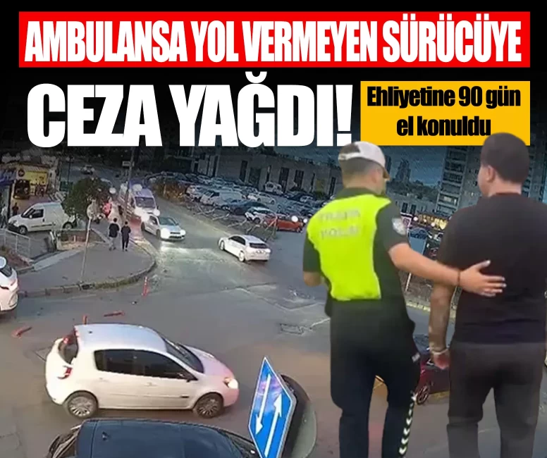 Başakşehir’de ambulansa yol vermeyen sürücüye ceza yağdı! Ehliyetine 90 gün el konuldu