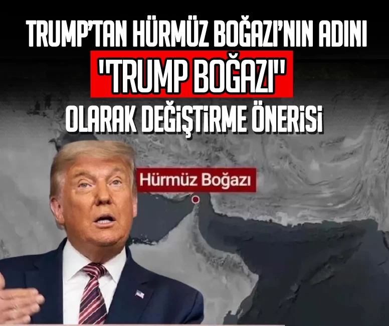 Trump’tan Hürmüz Boğazı açıklaması: Adını Trump Boğazı olarak değiştirmeli miyiz?
