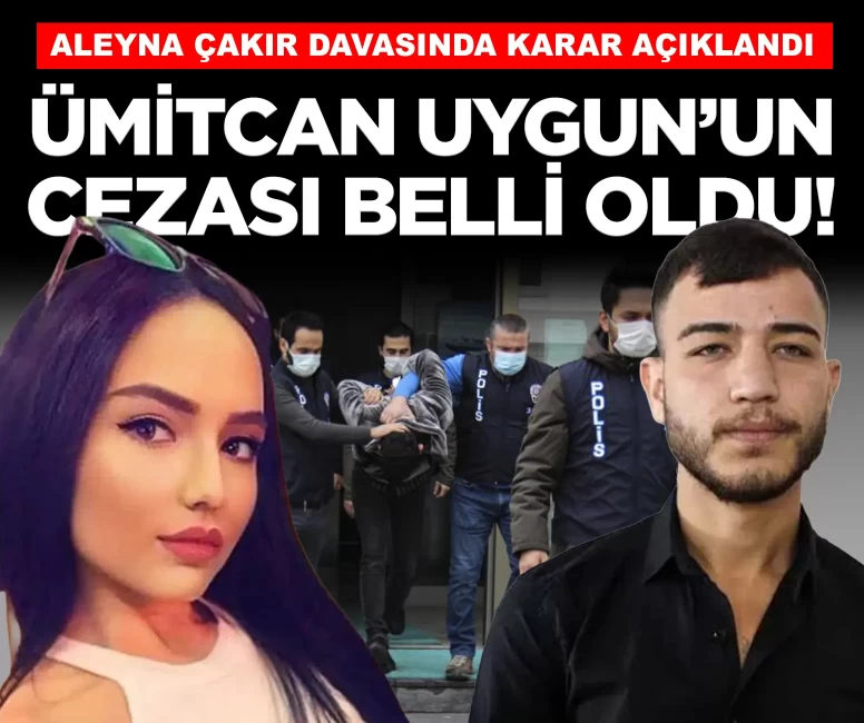 Aleyna Çakır davasında Ümitcan Uygun için karar verildi!