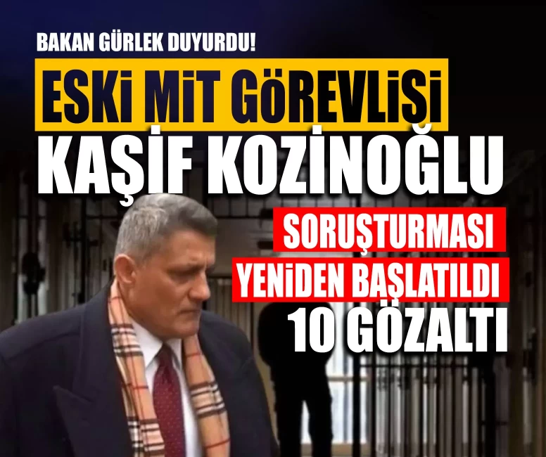 Bakan Gürlek duyurdu! Eski MİT görevlisi Kaşif Kozinoğlu soruşturması yeniden başlatıldı: 10 gözaltı