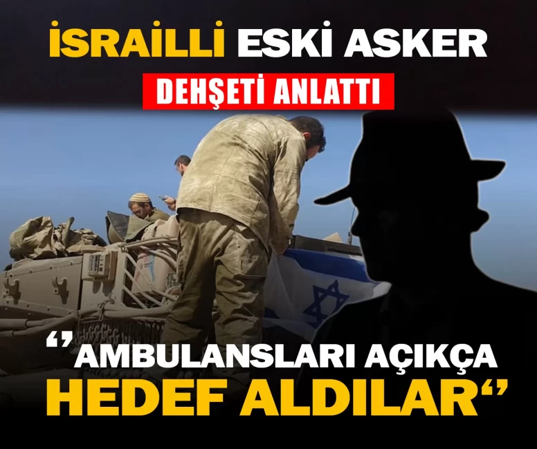 İsrailli eski asker dehşeti anlattı!  Ambulansları açıkça hedef aldılar