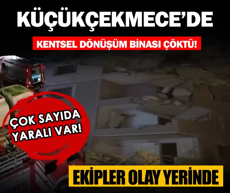 Küçükçekmece’de kentsel dönüşüm binası çöktü! Çok sayıda yaralı var