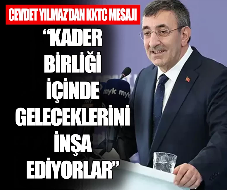 Cevdet Yılmaz'dan KKTC mesajı: Kader birliği içinde geleceklerini inşa ediyorlar