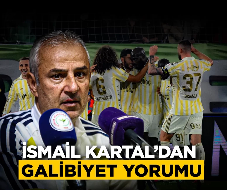 İsmail Kartal'dan galibiyet yorumu
