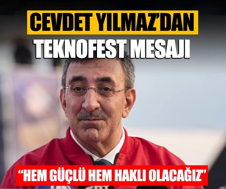 Cevdet Yılmaz’dan TEKNOFEST mesajı: “Hem güçlü hem haklı olacağız”