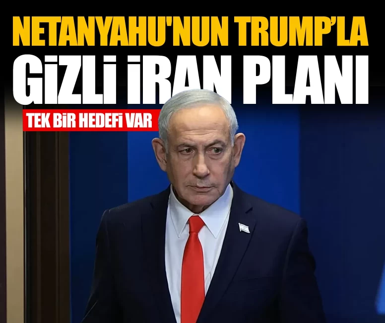 Netanyahu'nun Trump'la gizli İran planı
