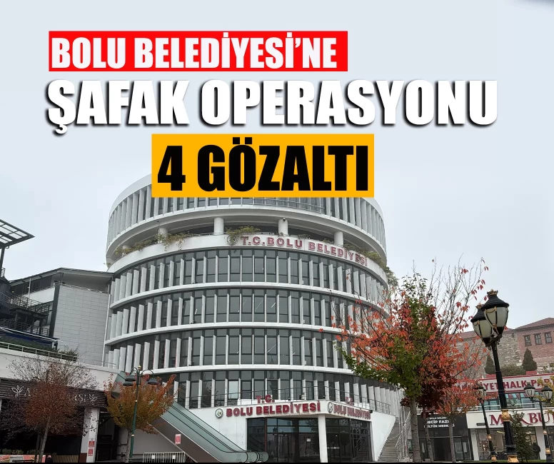 Bolu Belediyesi’nde şafak operasyonunda 4 gözaltı!