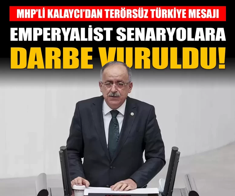 MHP’li Kalaycı: 'Terörsüz Türkiye, emperyalist senaryolara vurulan darbedir'