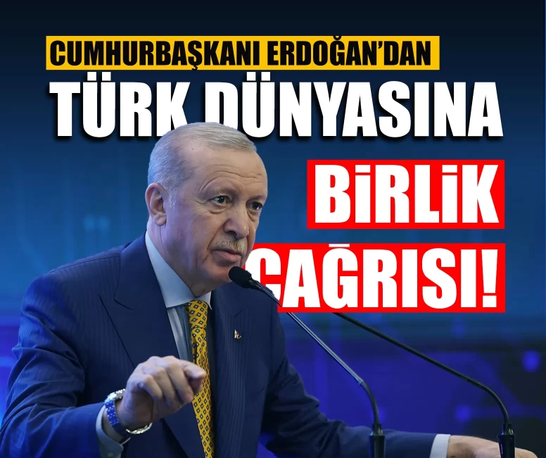 Cumhurbaşkanı Erdoğan’dan Türk dünyasına birlik çağrısı!