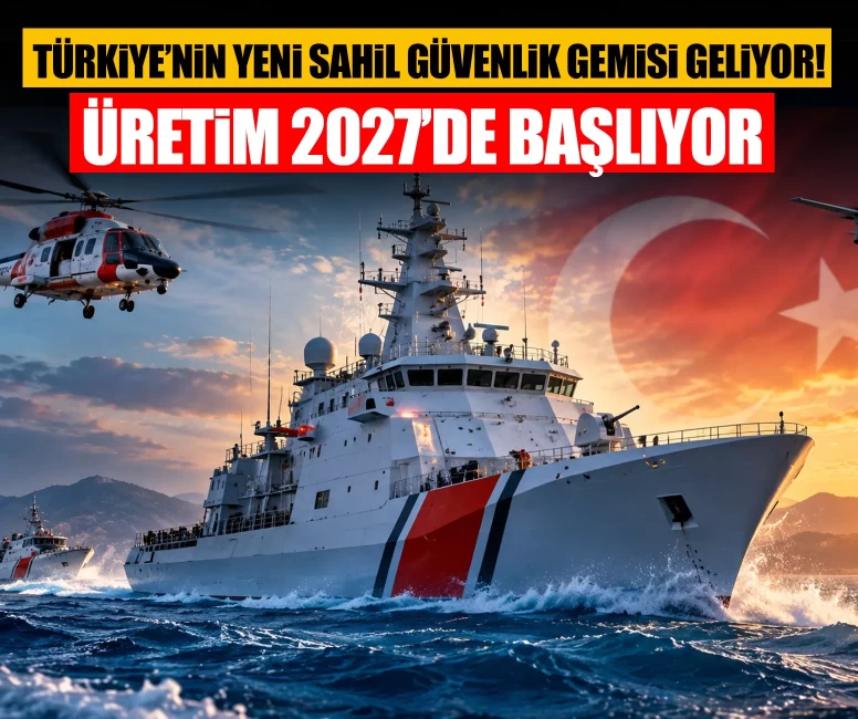 Türkiye’nin yeni sahil güvenlik gemisi geliyor! Üretim 2027’de başlıyor