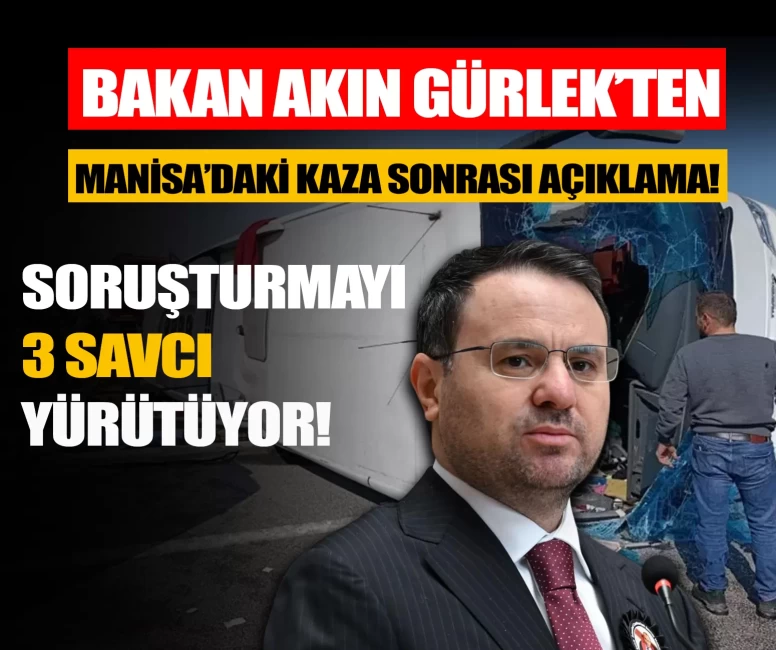 Bakan Akın Gürlek’ten Manisa’daki kaza sonrası açıklama: Soruşturmayı 3 savcı yürütüyor!