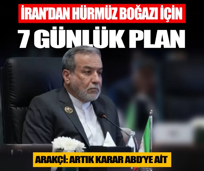İran'dan Hürmüz Boğazı için 7 günlük plan! Arakçi: Artık karar ABD'ye ait
