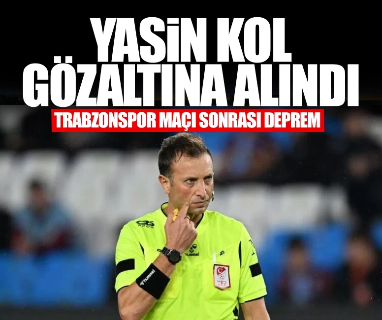 Süper Lig hakemi Yasin Kol gözaltına alındı