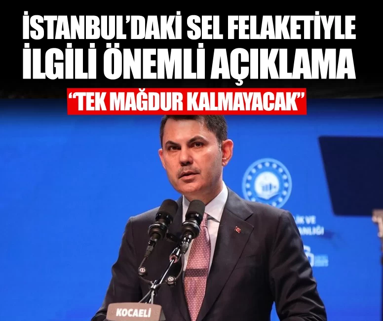 Bakan Kurum'dan İstanbul'daki sel felaketiyle ilgili önemli açıklama