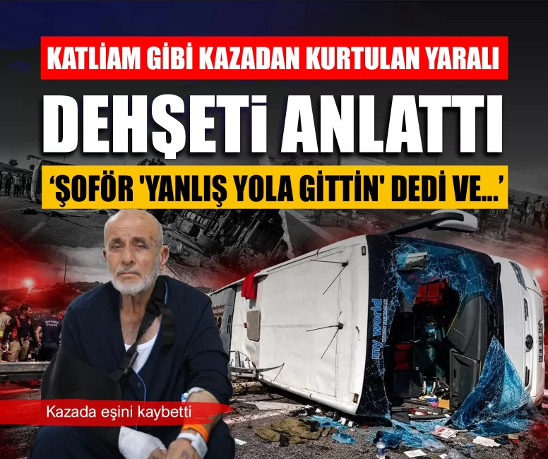 Katliam gibi kazadan kurtulan yaralı dehşeti anlattı
