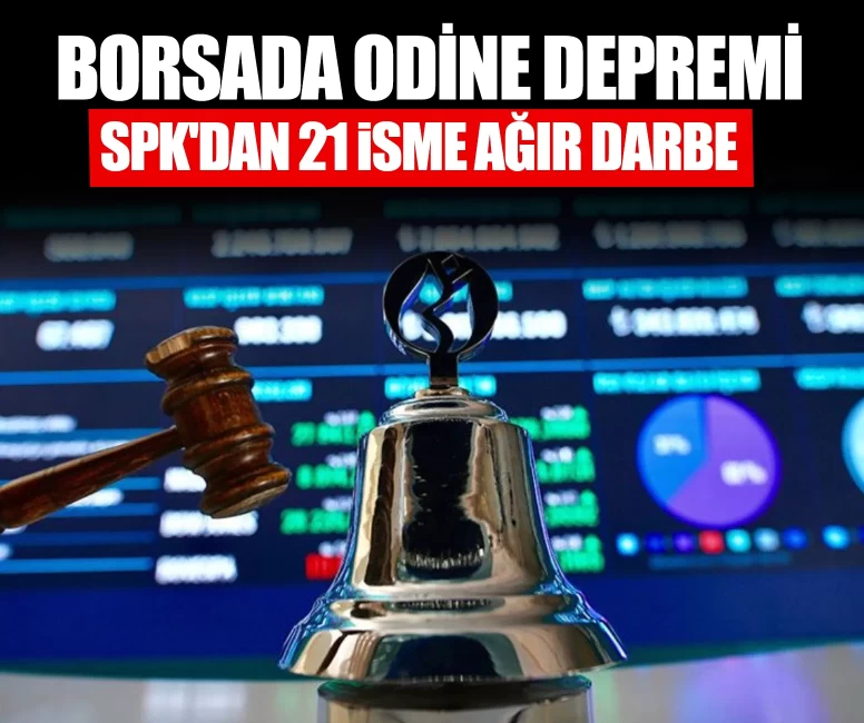 Borsada Odine depremi: SPK'dan 21 isme ağır darbe