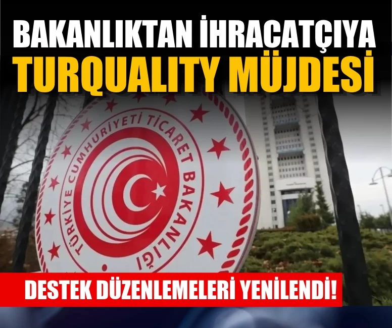Ticaret Bakanlığı’ndan Turquality desteğinde yeni dönem