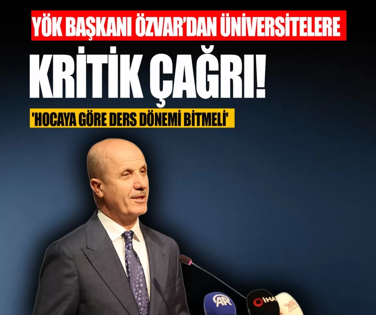 YÖK Başkanı Özvar’dan üniversitelere kritik çağrı! 'Hocaya göre ders dönemi bitmeli'