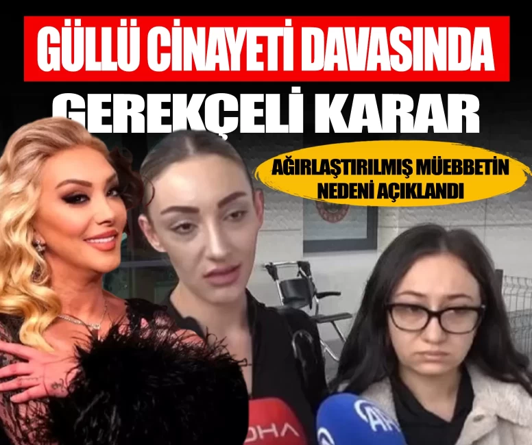 Güllü cinayeti davasında gerekçeli karar: Ağırlaştırılmış müebbetin nedeni açıklandı
