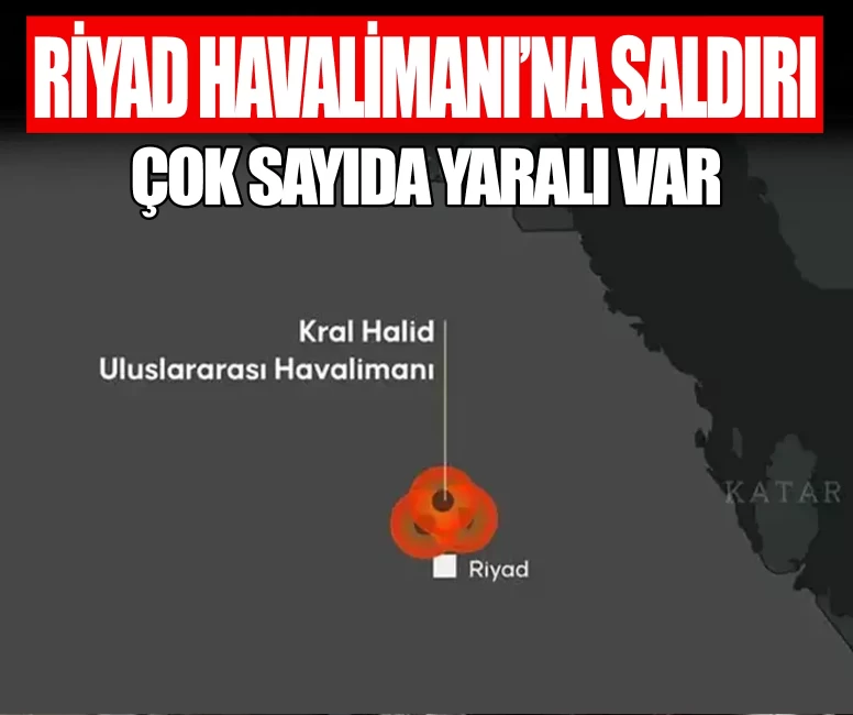 Riyad Havalimanı'na saldırı! Çok sayıda yaralı var, uçuşlar durduruldu