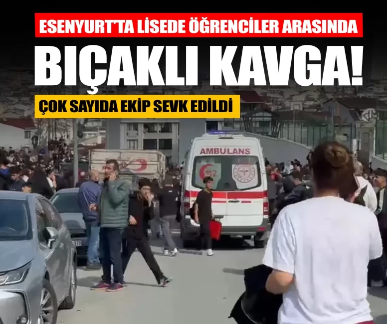 Esenyurtta lisede öğrenciler arasında bıçaklı kavga! Çok sayıda ekip sevk edildi