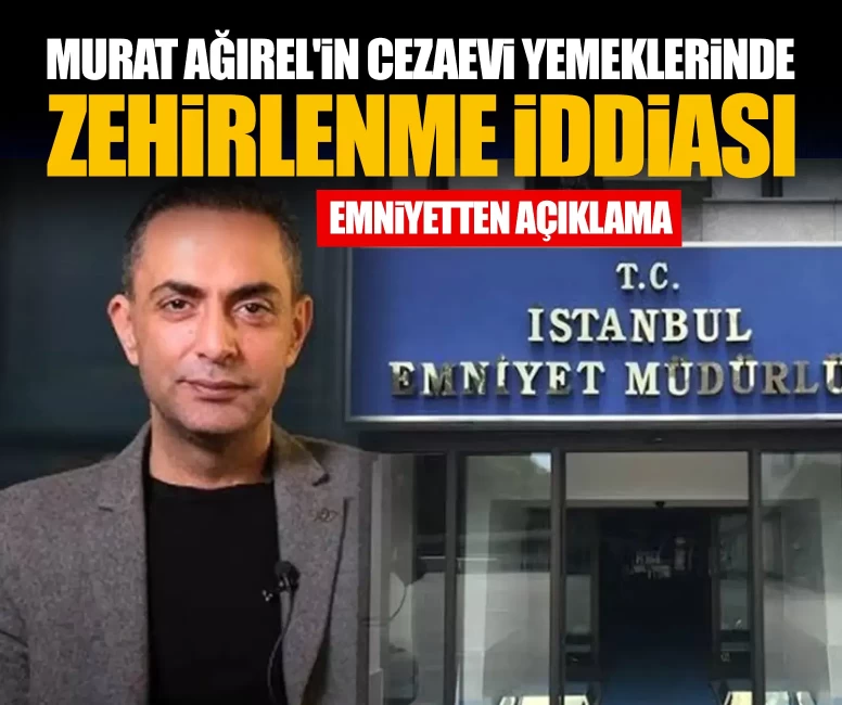 Murat Ağırel'in cezaevi yemeklerinde zehirlenme iddiası