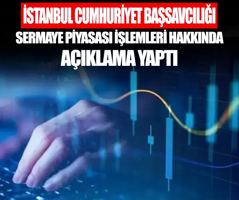 İstanbul Cumhuriyet Başsavcılığı sermaye piyasası işlemleri hakkında açıklama yaptı