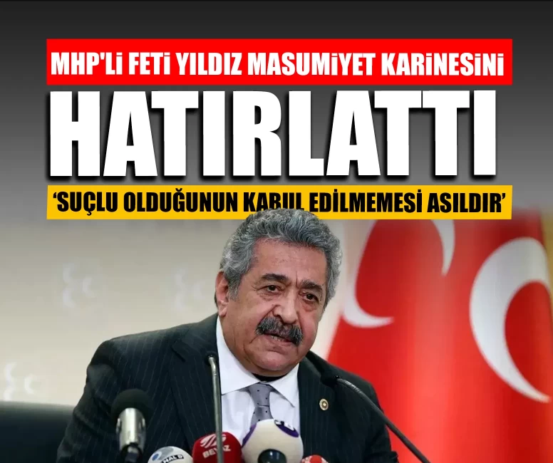 MHP'li Feti Yıldız masumiyet karinesini hatırlattı