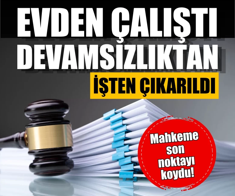 Evden çalışan dış ticaret müdürüne 'devamsızlık' tuzağı