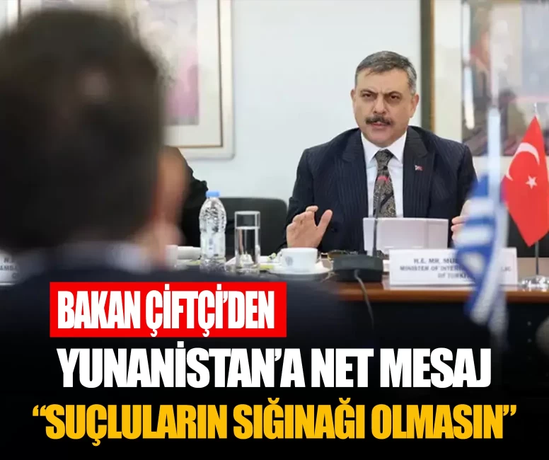 Bakan Çiftçi'den Yunanistan'a net mesaj: Suçluların sığınağı olmasın