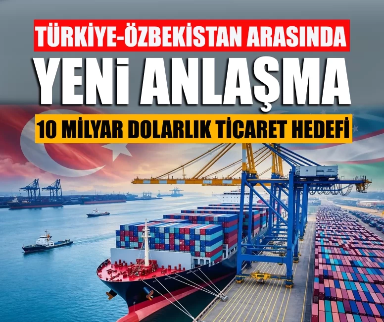 Türkiye ile Özbekistan arasında 10 milyar dolarlık ticaret hedefi