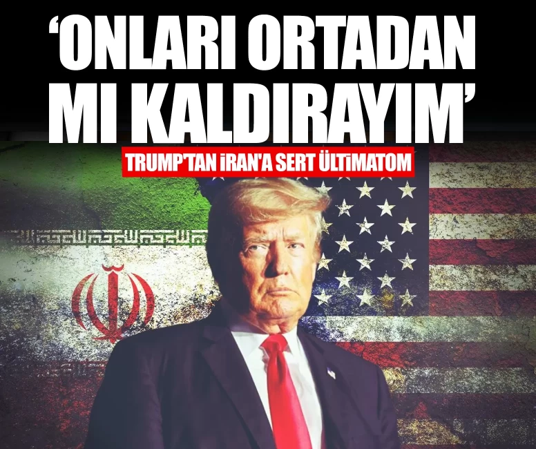 Trump'tan İran'a sert ültimatom