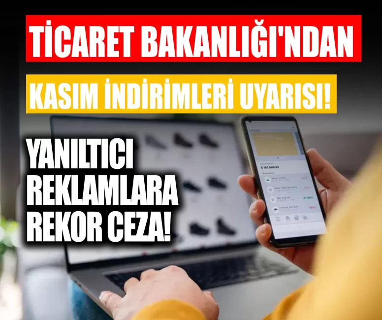 Ticaret Bakanlığı'ndan kasım indirimleri uyarısı: Yanıltıcı reklamlara rekor ceza!