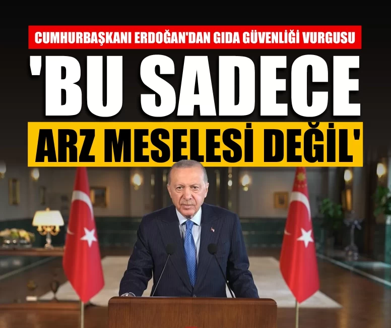 Cumhurbaşkanı Erdoğan'dan gıda güvenliği vurgusu