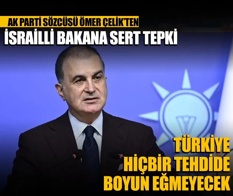 AK Parti Sözcüsü Ömer Çelik’ten İsrailli Bakana sert tepki: Türkiye hiçbir tehdide boyun eğmeyecek