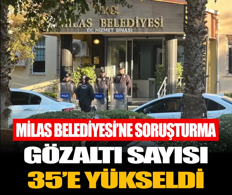Milas Belediyesi’ne soruşturma: Gözaltı sayısı 35’e yükseldi!
