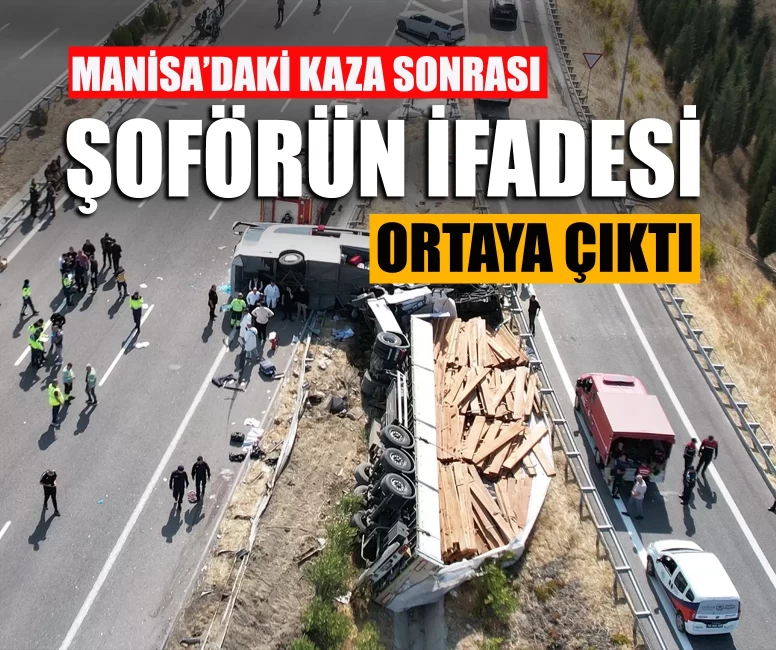 Manisa’daki feci kaza sonrası şoförün ifadesi ortaya çıktı!