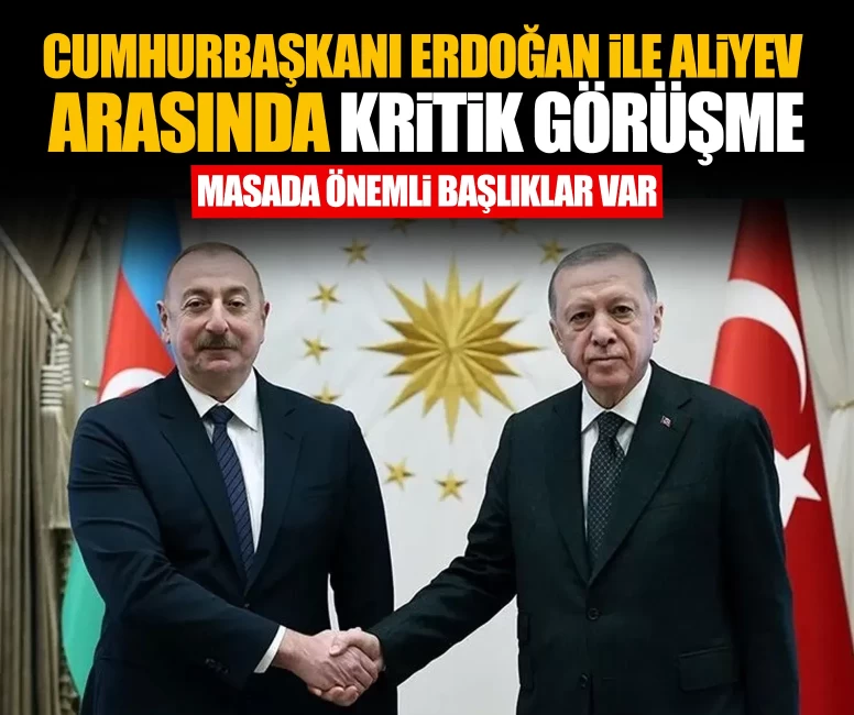 Cumhurbaşkanı Erdoğan ile Aliyev arasında kritik görüşme