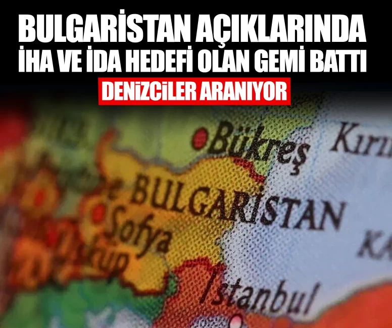 Bulgaristan açıklarında İHA ve İDA hedefi olan gemi battı