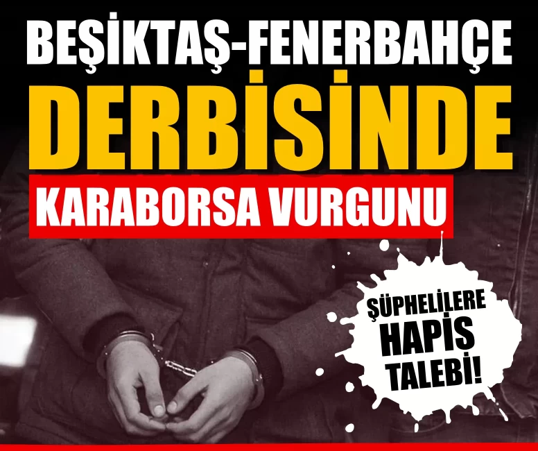 Beşiktaş-Fenerbahçe derbisinde karaborsa vurgunu: Bot yazılımı kullanan 14 şüpheliye hapis talebi!